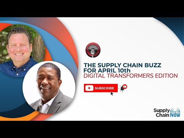 The Supply Chain Buzz for April 10th: Digital Transformers Edition