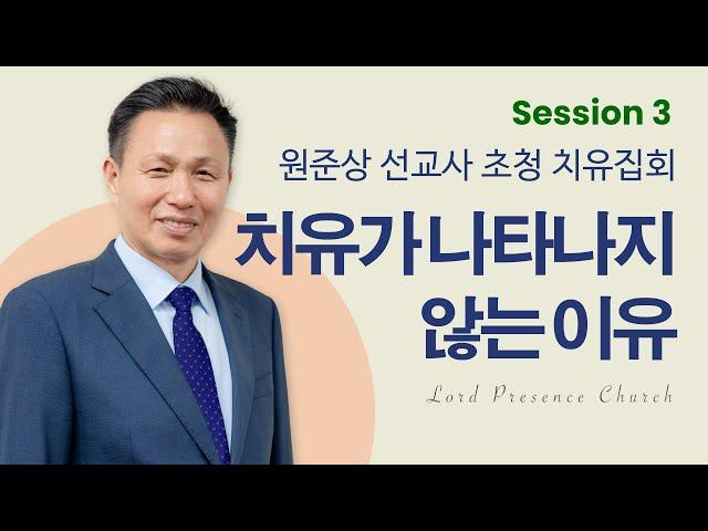 [2023년9월23일 원준상선교사 초청 치유집회(3)] 치유가 나타나지 않는 이유