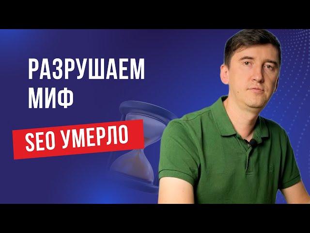 Разрушаем миф "SEO умерло"