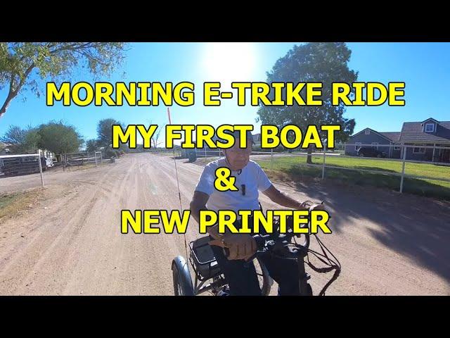 MORNING E-TRIKE RIDE - MY FIRST BOAT & NEW PRINTER