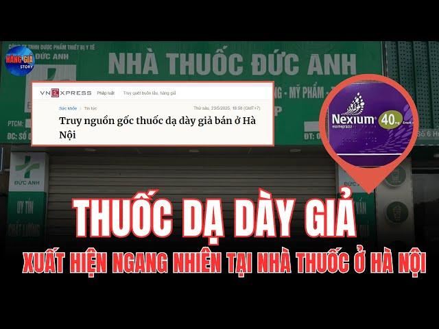 RÙNG MÌNH: THUỐC DẠ DÀY GIẢ XUẤT HIỆN NGAY TẠI NHÀ THUỐC Ở HÀ NỘI! | CÂU CHUYỆN HÀNG GIẢ