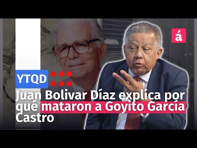 Juan Bolivar Díaz explica por qué mataron a Goyito García Castro