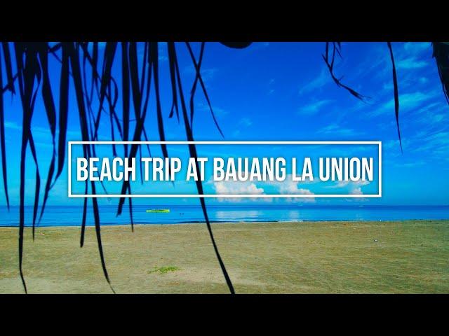 BEACH TRIP AT BAUANG, LA UNION