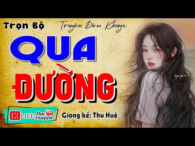 Nghe 1 lần nhớ đến già: " QUA ĐƯỜNG " - Tiểu thuyết thầm kín đêm khuya 2024 #mcthuhue