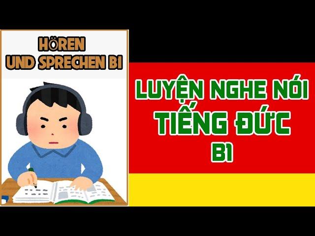 Luyện nghe nói TIẾNG ĐỨC B1 - HÖREN UND SPRECHEN B1 - học tiếng Đức B1 - nghe nói Tiếng Đức