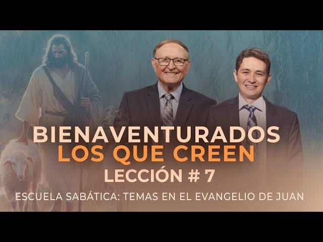 7. BIENAVENTURADOS LOS QUE CREEN, Temas en el Evangelio de Juan || Escuela Sabática 4T