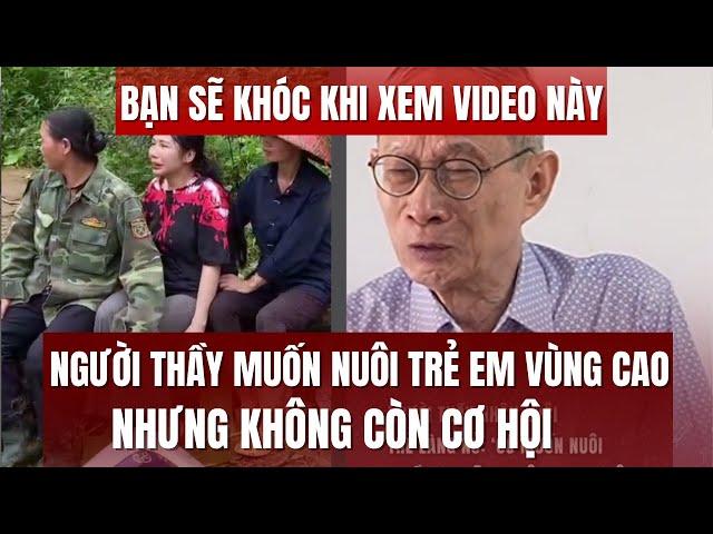 Bạn sẽ khóc khi xem video này. Người thầy muốn nuôi các học sinh vùng cao nhưng không còn cơ hội