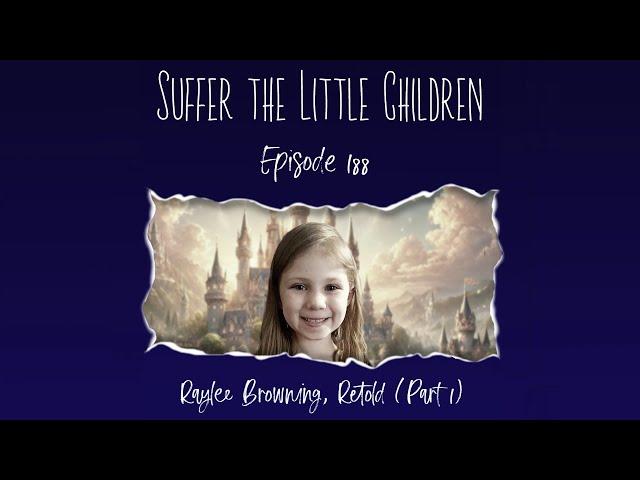 Episode 188: Raylee Browning, Retold (Part 1) |  Suffer the Little Children