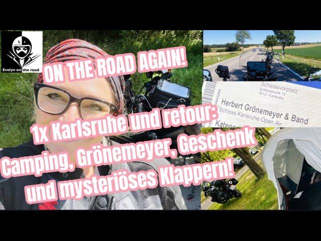 ON THE ROAD AGAIN! 1x Karlsruhe und retour. Camping, Grönemeyer, Geschenk u . mysteriöses Klappern!