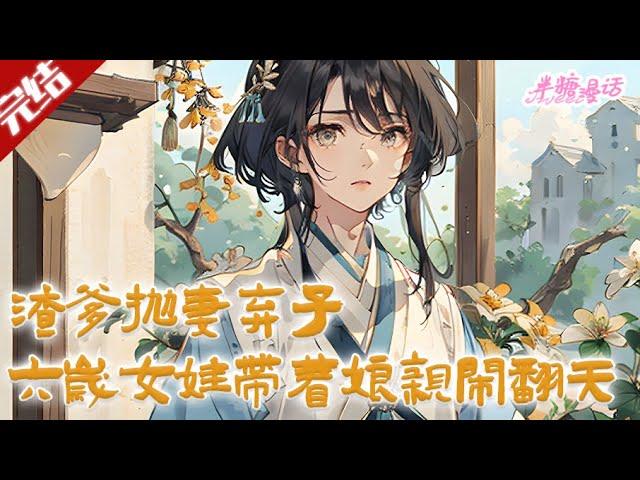 【完结】《渣爹抛妻弃子，六岁女娃带着亲娘闹翻天》安云落一睁眼，就穿成了古代农村里的六岁女娃娃。渣爹贪图权势，隐瞒婚约，娶了大官女儿。这怎么能忍！ #古风 #小说 #重生 #穿越 #半糖漫画