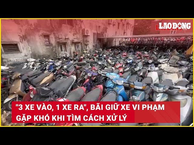 "3 xe vào, 1 xe ra", bãi giữ xe vi phạm gặp khó khi tìm cách xử lý | Báo Lao Động