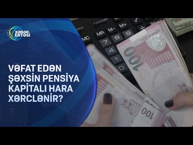 Vəfat etmiş şəxsin pensiya kapitalı hara xərclənir?