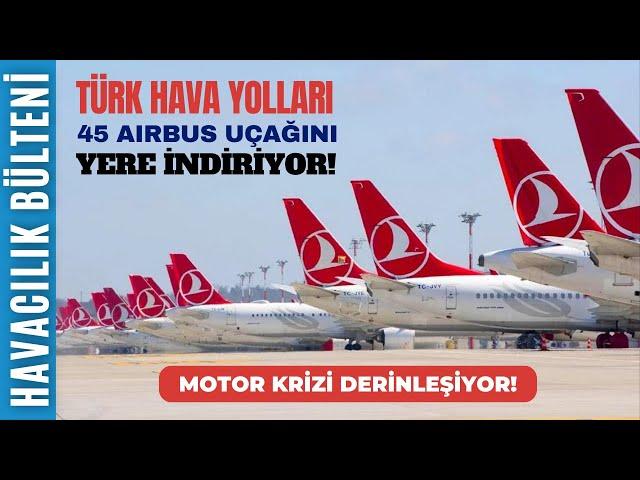 THY 45 AIRBUS UÇAĞINI YERE İNDİRECEK! (HAVACILIK BÜLTENİ 275)