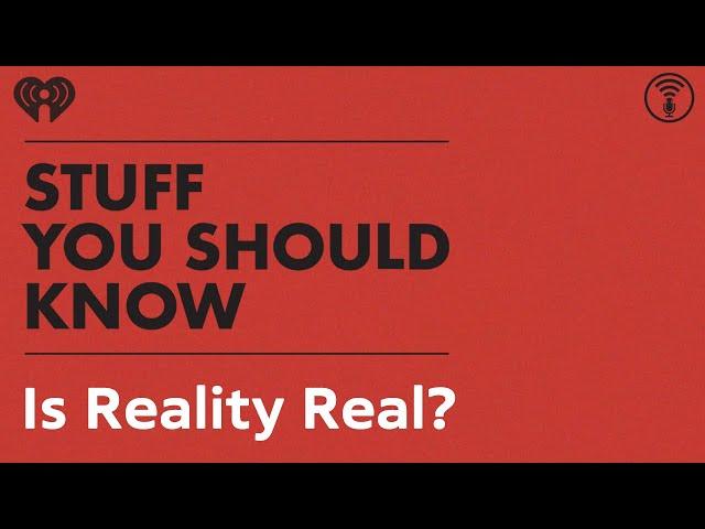 Is Reality Real? | STUFF YOU SHOULD KNOW