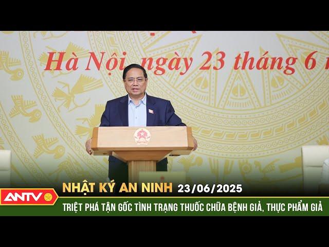 Tuyên chiến với hàng giả, quyết quét sạch thuốc giả, thực phẩm giả | Nhật ký an ninh ngày 23/6 |ANTV