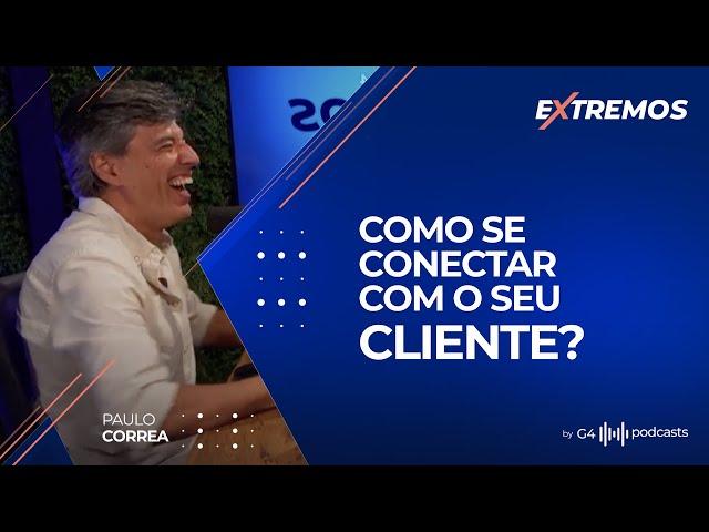 CRIE CONEXÕES REAIS COM OS SEU CLIENTES E COLABORADORES - COM PAULO CORREA (CEO C&A) | EXTREMOS