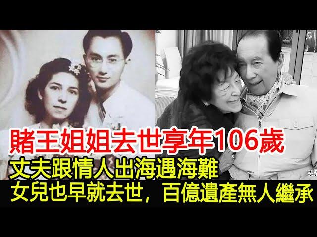 賭王姐姐去世享年106歲，丈夫跟情人出海遇海難，女兒也早就去世，百億遺產無人繼承！︱何婉鴻︱何鴻燊︱賭王#華星娛樂快報