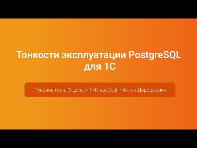 Тонкости эксплуатации PostgreSQL для 1С — Антон Дорошкевич, PGConf.Russia 2023