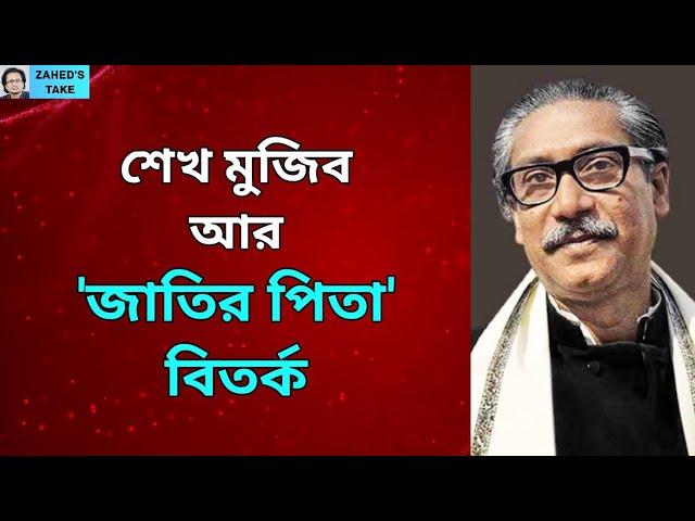 শেখ মুজিব কি জাতির পিতা? Zahed's Take । জাহেদ উর রহমান । Zahed Ur Rahman