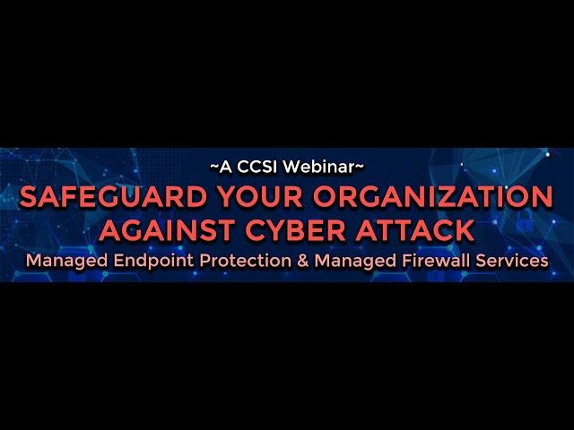 CCSI's Safeguard your Organization Against Cyber Attack Webinar