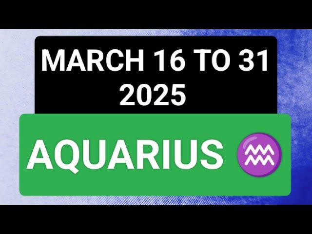 Aquarius Pwiding Ganap sa MARCH 16 to 31 2025