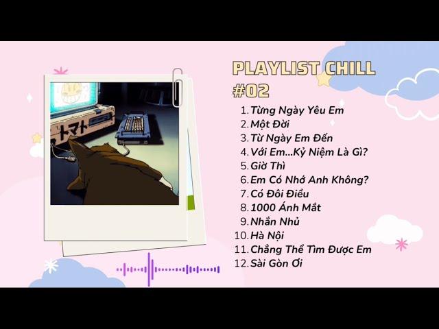 [Playlist Chill #02] - Từng Ngày Yêu Em, Một Đời, Từ Ngày Em Đến, Giờ Thì, …. Tình yêu đến nhẹ nhàng