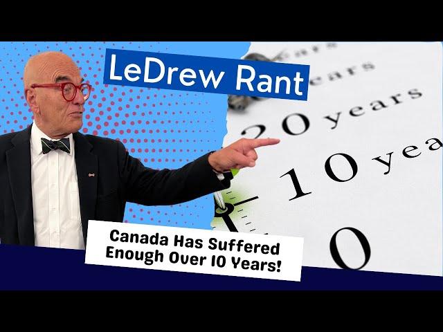 LeDrew Rant - Canadians Have Suffered Enough Over 10 Years Of Trudeau