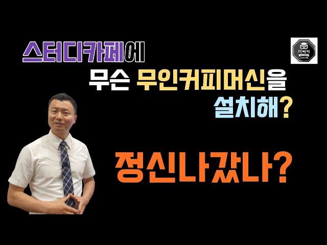 스터디카페 휴게실에 무슨 무인커피머신을 설치해? 정신나갔나? [무인커피머신T7, 더싸이스터디카페, 스터디카페, 창업]