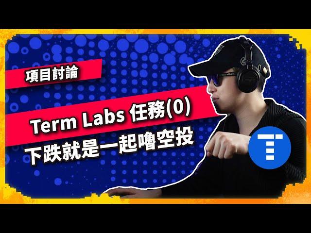 Term Labs 任務(0) 下跌就是一起嚕空投 - 項目討論（1097集)