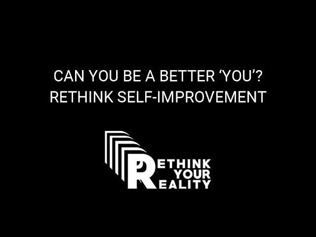 Rethink Your Reality: Self-Improvement