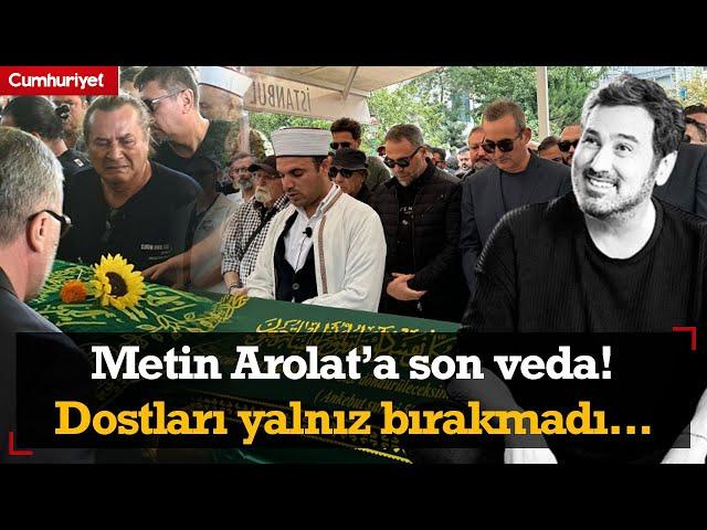 Metin Arolat’a son veda! Dostları yalnız bırakmadı...