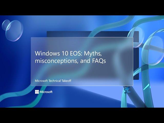 Windows 10 EOS: Myths, misconceptions, and FAQs – Microsoft Technical Takeoff