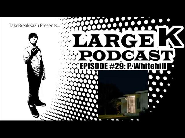 Large K Podcast #29: P. Whitehill Interview