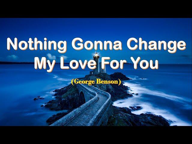 Nothing Gonna Change My Love For You//George Benson