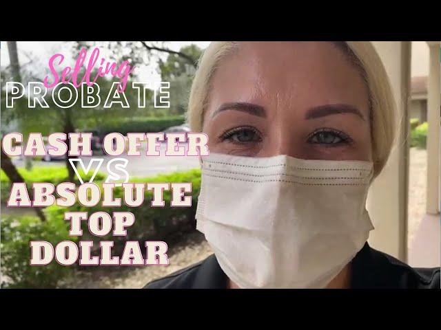 Selling Probate: Cash Offer vs Absolute Top Dollar
