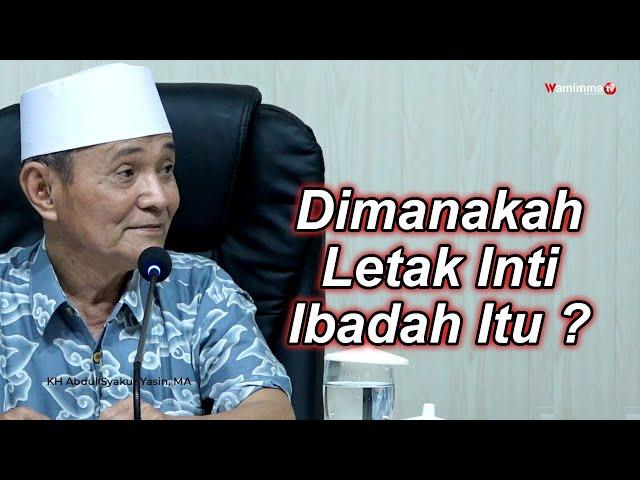 Dimanakah Letak Inti Ibadah Itu ? - Buya Syakur