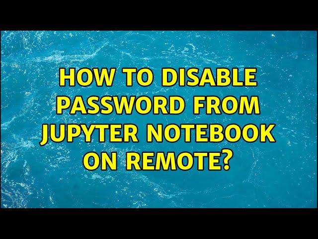 How to disable password from Jupyter Notebook on remote?