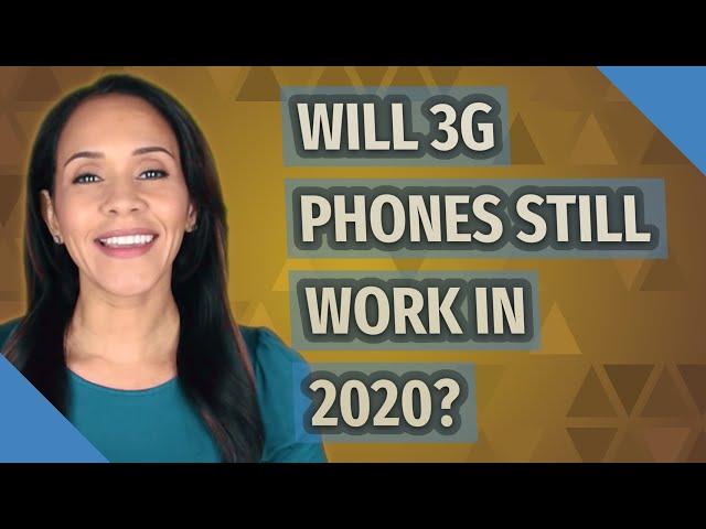 Will 3G phones still work in 2020?