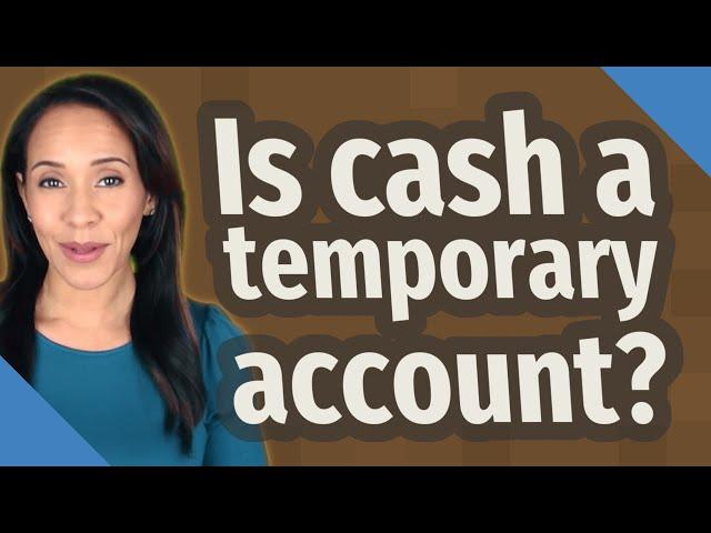 Is cash a temporary account?