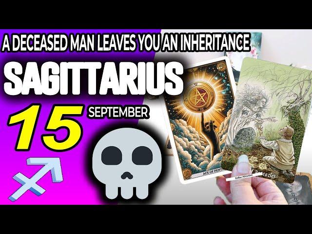 Sagittarius   A DECEASED MAN LEAVES YOU AN INHERITANCE ️ horoscope for today SEPTEMBER 15 2024 