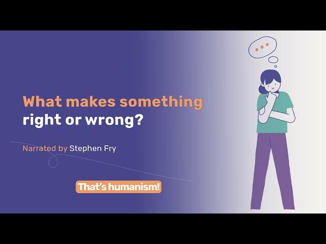 What makes something right or wrong? | Narrated by Stephen Fry | #ThatsHumanism