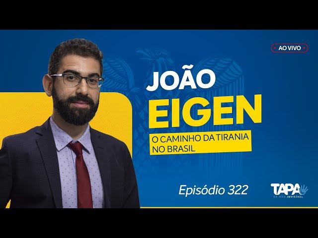 EP.322 - O caminho da tirania no Brasil, com João Eigen