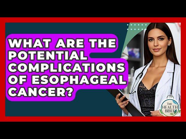 What Are The Potential Complications Of Esophageal Cancer? - The Health Brief