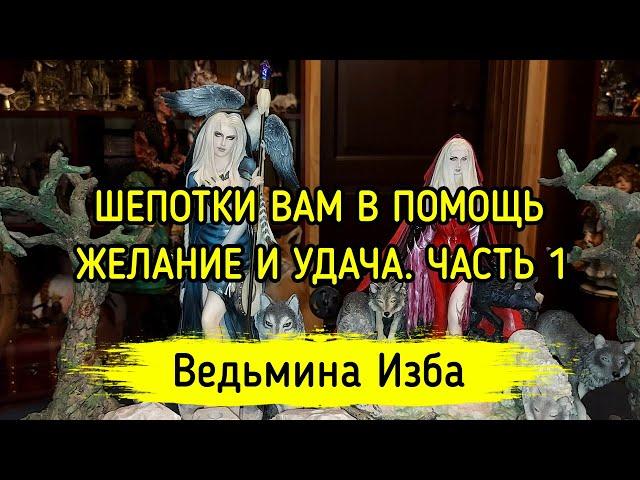 ШЕПОТКИ ВАМ В ПОМОЩЬ. ЖЕЛАНИЕ И УДАЧА. ЧАСТЬ 1. ВЕДЬМИНА ИЗБА ▶️ МАГИЯ