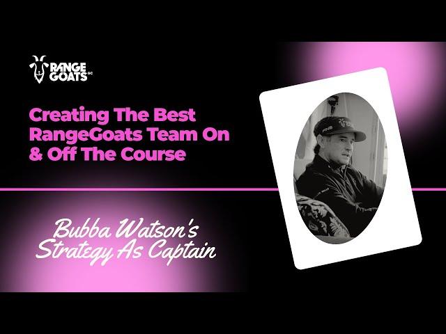 Creating The Best RangeGoats Team On & Off The Course: Bubba Watson's Strategy As Captain