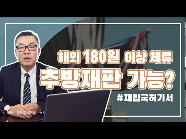 180일 이상 해외 체류, 재입국 승인서 없다면 미국 입국시 추방재판 통보서 받을 수 있다