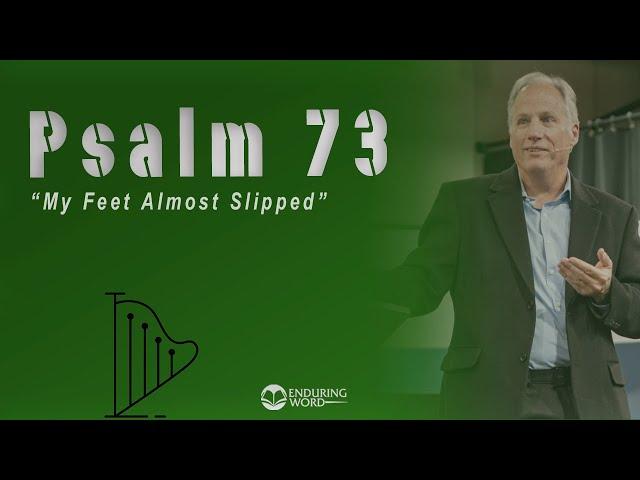 Psalm 73 - “My Feet Almost Slipped”
