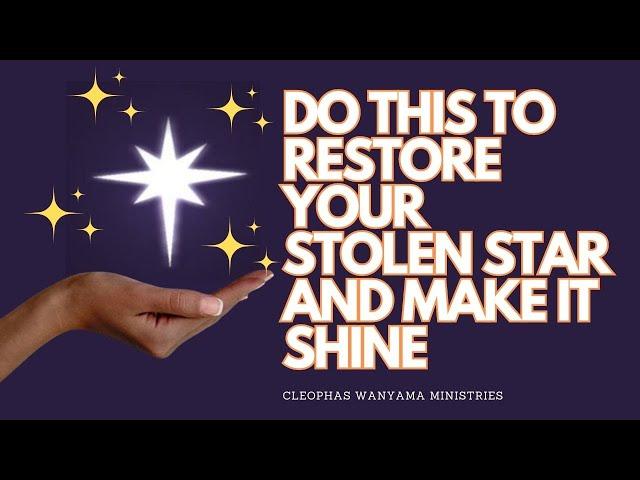 DO THIS TO RESTORE YOUR STOLEN STAR & DESTINY AND MAKE IT SHINE | Cleophas Wanyama Ministries