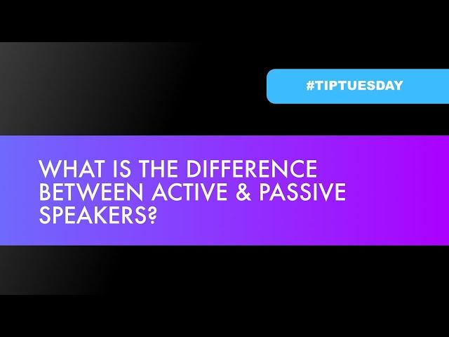 What is the difference between Active & Passive Speakers? (#tiptuesday 69)