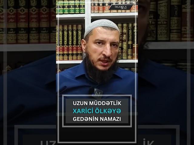 Uzun müddətlik xarici ölkəyə gedənin namazı l Adil Rəcəbov l ixlasla.com